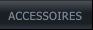 ACCESSOIRES ACCESSOIRES
